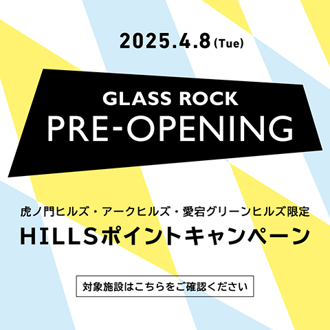 GLASS ROCK PRE-OPENING 虎ノ門ヒルズ・アークヒルズ・愛宕グリーンヒルズ限定 HILLS ポイントキャンペーン